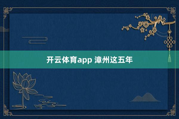 开云体育app 漳州这五年