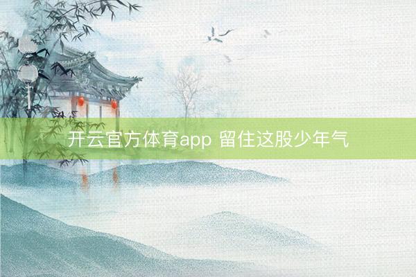 开云官方体育app 留住这股少年气