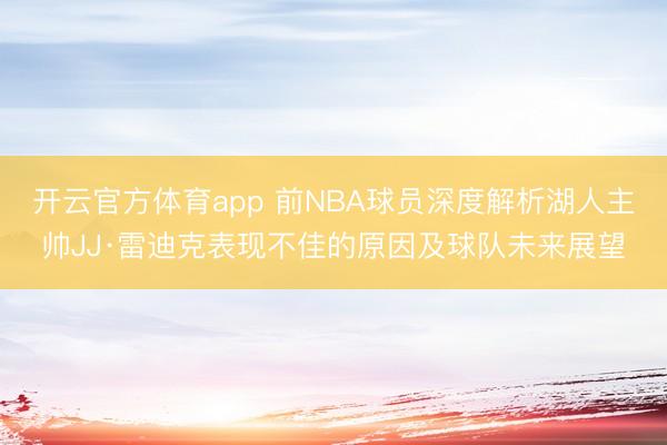 开云官方体育app 前NBA球员深度解析湖人主帅JJ·雷迪克表现不佳的原因及球队未来展望