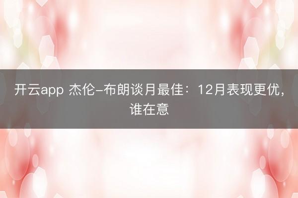 开云app 杰伦-布朗谈月最佳：12月表现更优，谁在意