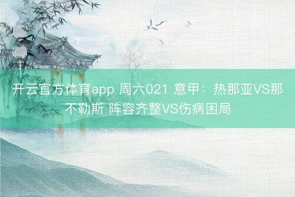 开云官方体育app 周六021 意甲:热那亚VS那不勒斯 阵容齐整VS伤病困局