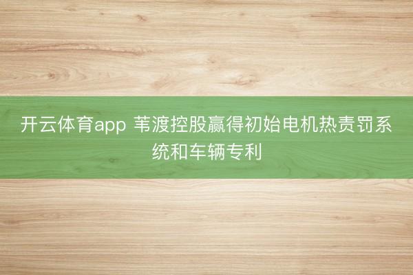 开云体育app 苇渡控股赢得初始电机热责罚系统和车辆专利
