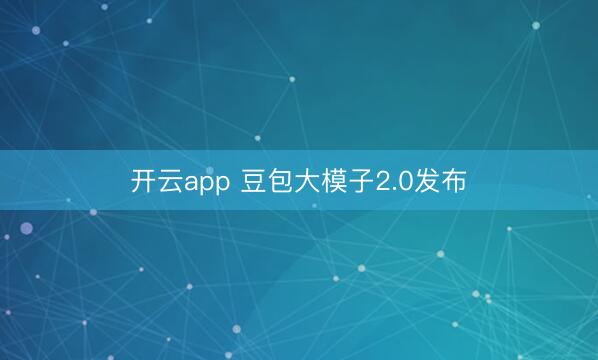 开云app 豆包大模子2.0发布