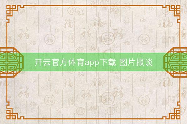开云官方体育app下载 图片报谈