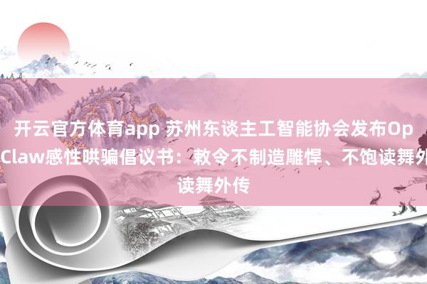 开云官方体育app 苏州东谈主工智能协会发布OpenClaw感性哄骗倡议书：敕令不制造雕悍、不饱读舞外传
