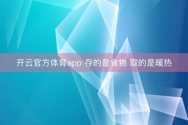 开云官方体育app 存的是食物 取的是暖热