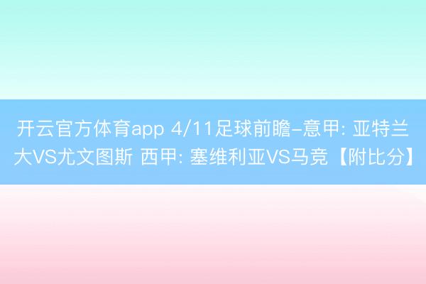开云官方体育app 4/11足球前瞻-意甲: 亚特兰大VS尤文图斯 西甲: 塞维利亚VS马竞【附比分】