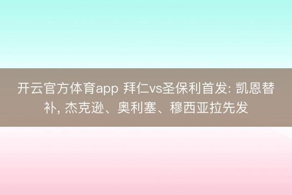 开云官方体育app 拜仁vs圣保利首发: 凯恩替补, 杰克逊、奥利塞、穆西亚拉先发