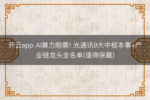 开云app AI算力刚需! 光通讯9大中枢本事+产业链龙头全名单(值得保藏)