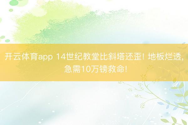 开云体育app 14世纪教堂比斜塔还歪! 地板烂透， 急需10万镑救命!