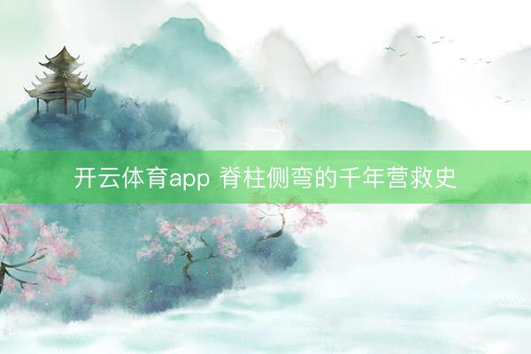 开云体育app 脊柱侧弯的千年营救史