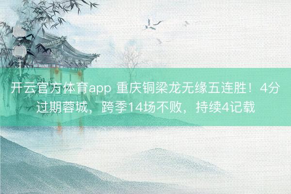 开云官方体育app 重庆铜梁龙无缘五连胜！4分过期蓉城，跨季14场不败，持续4记载