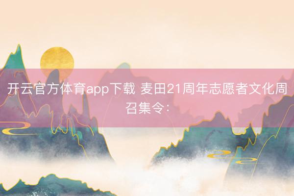 开云官方体育app下载 麦田21周年志愿者文化周召集令：