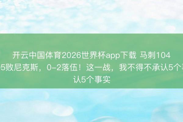 开云中国体育2026世界杯app下载 马刺104-105败尼克斯，0-2落伍！这一战，我不得不承认5个事实